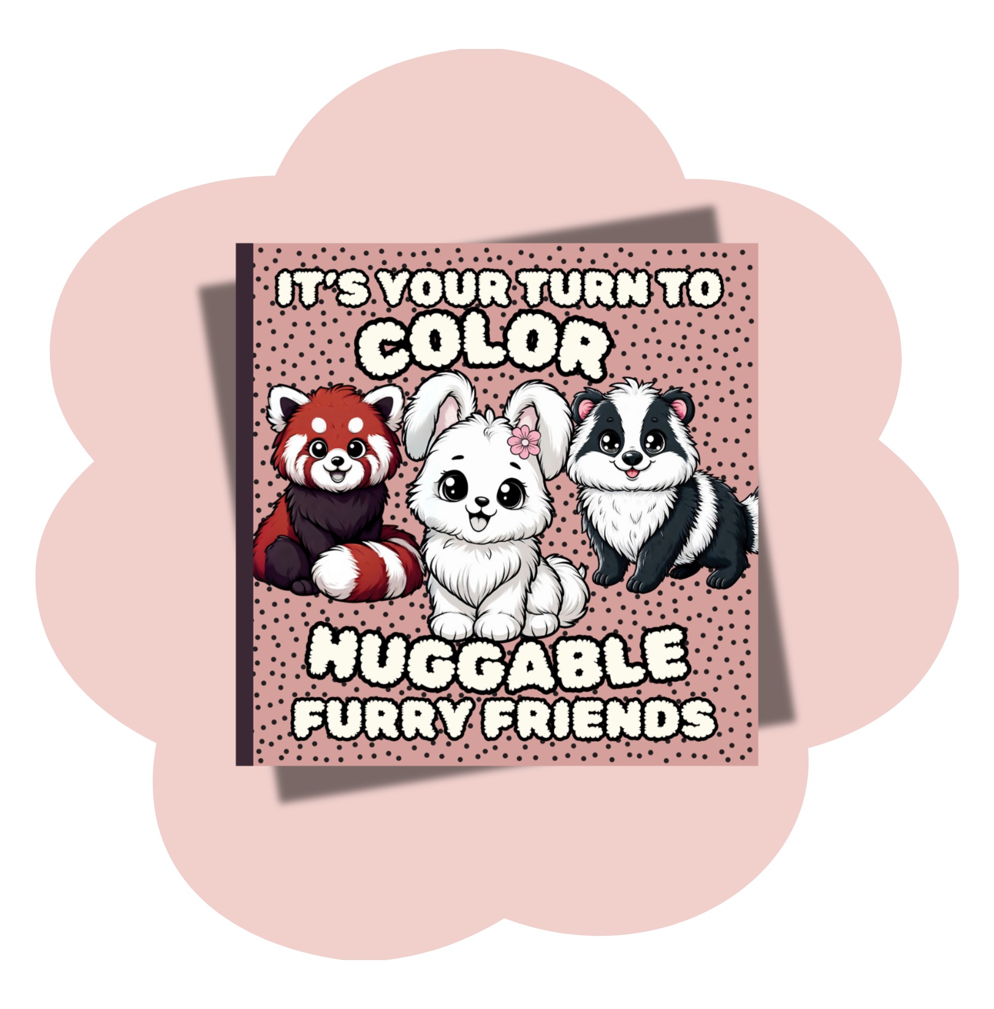 Itβs Your Turn to Color: Huggable Furry Friends Coloring Book with Cute Happy Animals for Kids